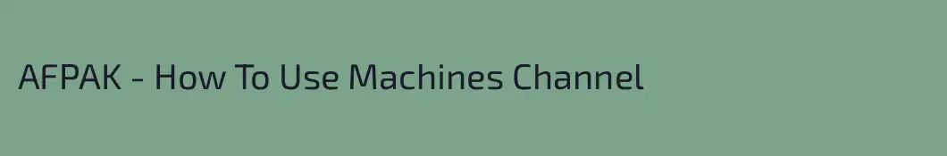 AFPAK - How To Use Machines Channel